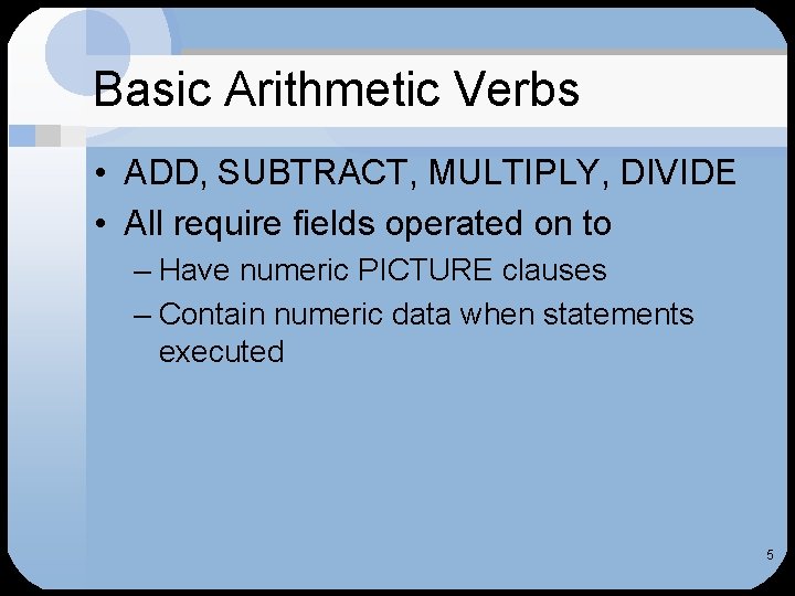 Basic Arithmetic Verbs • ADD, SUBTRACT, MULTIPLY, DIVIDE • All require fields operated on