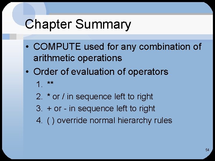 Chapter Summary • COMPUTE used for any combination of arithmetic operations • Order of