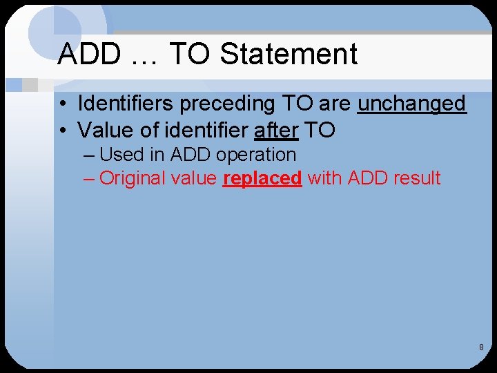 ADD … TO Statement • Identifiers preceding TO are unchanged • Value of identifier