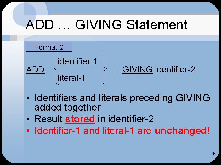 ADD … GIVING Statement Format 2 ADD identifier-1 literal-1 … GIVING identifier-2. . .