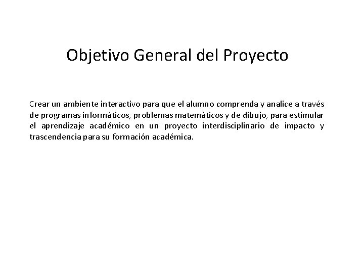 Objetivo General del Proyecto Crear un ambiente interactivo para que el alumno comprenda y