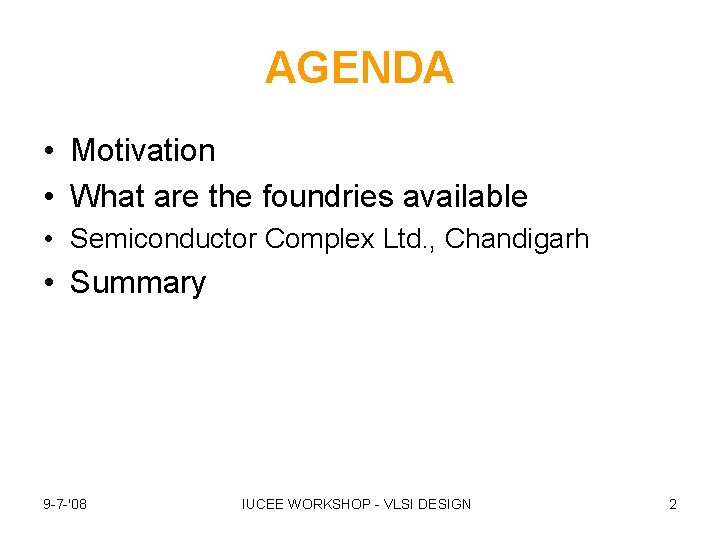 AGENDA • Motivation • What are the foundries available • Semiconductor Complex Ltd. ,
