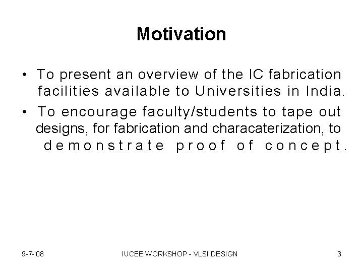 Motivation • To present an overview of the IC fabrication facilities available to Universities
