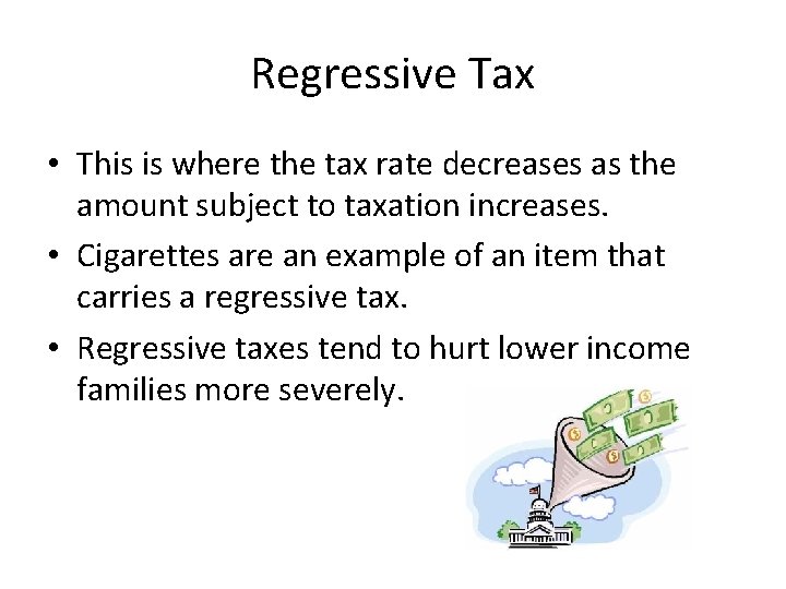 Regressive Tax • This is where the tax rate decreases as the amount subject