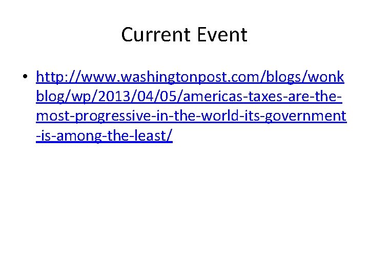 Current Event • http: //www. washingtonpost. com/blogs/wonk blog/wp/2013/04/05/americas-taxes-are-themost-progressive-in-the-world-its-government -is-among-the-least/ 