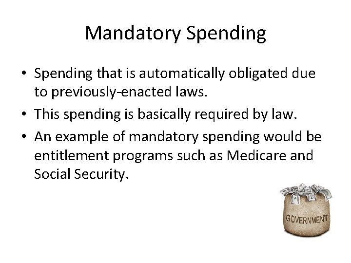 Mandatory Spending • Spending that is automatically obligated due to previously-enacted laws. • This