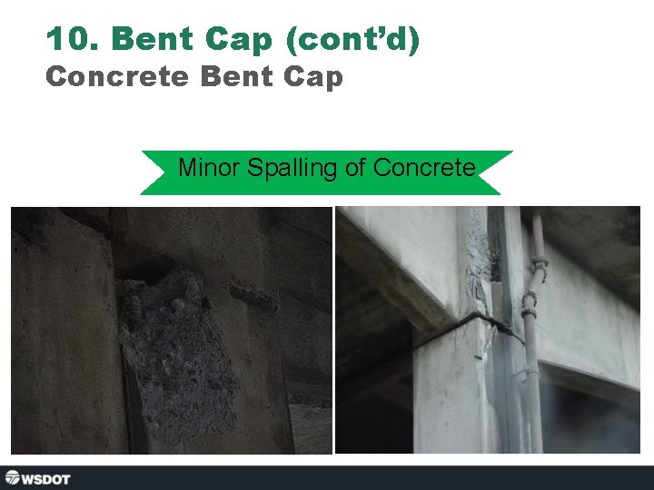 10. Bent Cap (cont’d) Concrete Bent Cap Minor Spalling of Concrete 