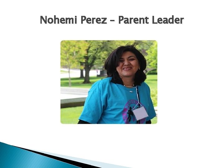 Nohemi Perez – Parent Leader  Nohemi Perez – Parent Leader