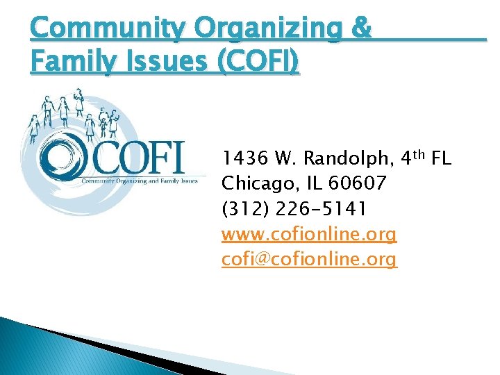 Community Organizing & Family Issues (COFI) 1436 W. Randolph, 4 th FL Chicago, IL Community Organizing & Family Issues (COFI) 1436 W. Randolph, 4 th FL Chicago, IL