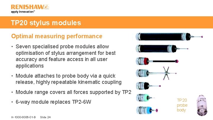 TP 20 stylus modules Optimal measuring performance • Seven specialised probe modules allow optimisation