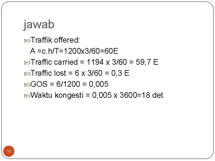 jawab Traffik offered: A =c. h/T=1200 x 3/60=60 E Traffic carried = 1194 x