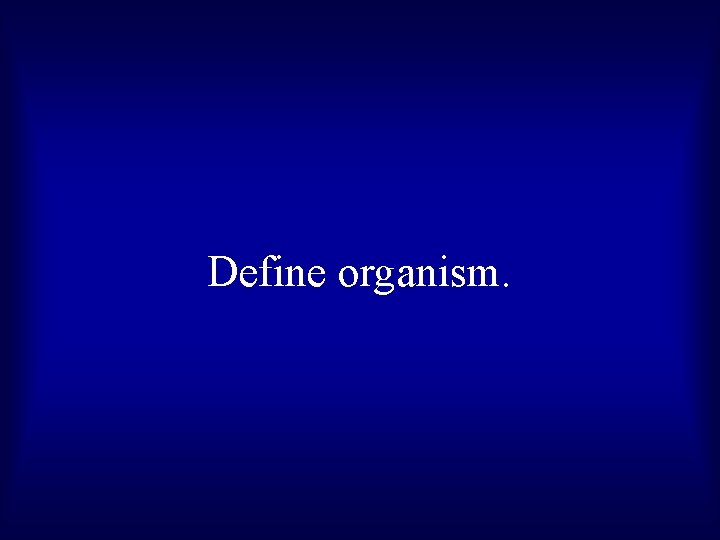 Define organism. 