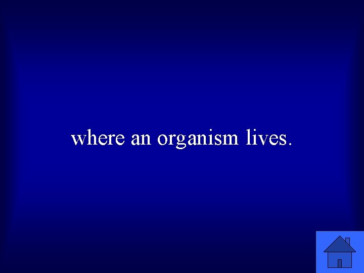 where an organism lives. 