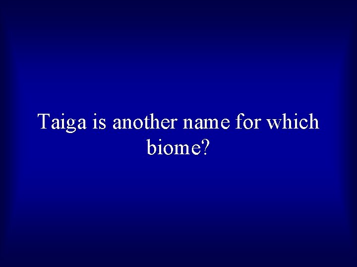 Taiga is another name for which biome? 