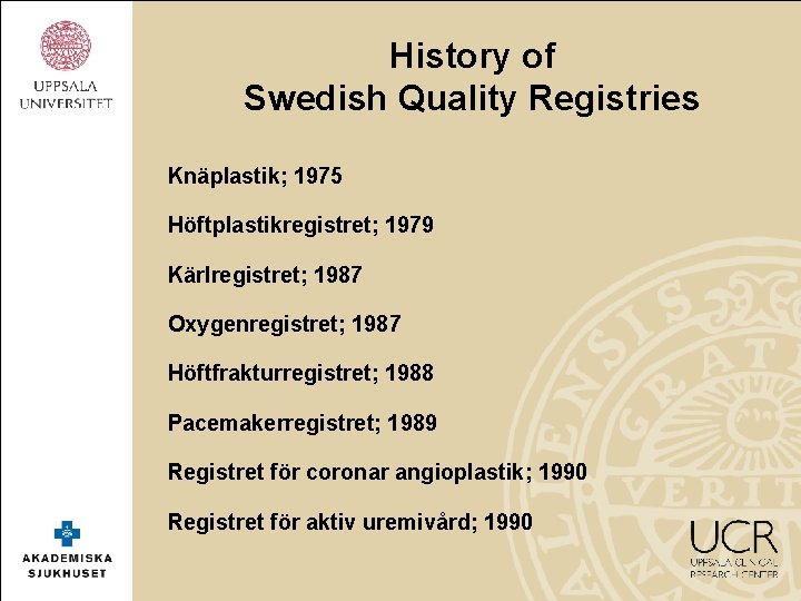 History of Swedish Quality Registries Knäplastik; 1975 Höftplastikregistret; 1979 Kärlregistret; 1987 Oxygenregistret; 1987 Höftfrakturregistret;