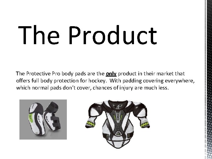 The Product The Protective Pro body pads are the only product in their market