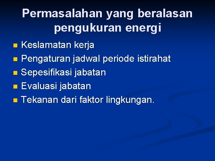 Permasalahan yang beralasan pengukuran energi Keslamatan kerja n Pengaturan jadwal periode istirahat n Sepesifikasi