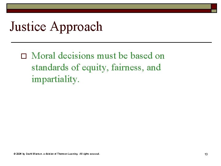 Justice Approach o Moral decisions must be based on standards of equity, fairness, and