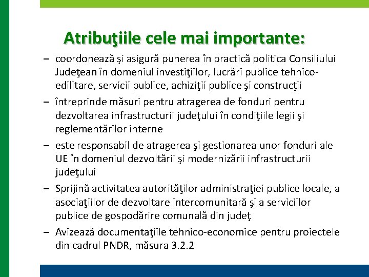 Atribuţiile cele mai importante: – coordonează şi asigură punerea în practică politica Consiliului Judeţean
