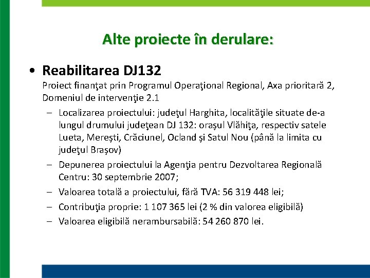 Alte proiecte în derulare: • Reabilitarea DJ 132 Proiect finanţat prin Programul Operaţional Regional,