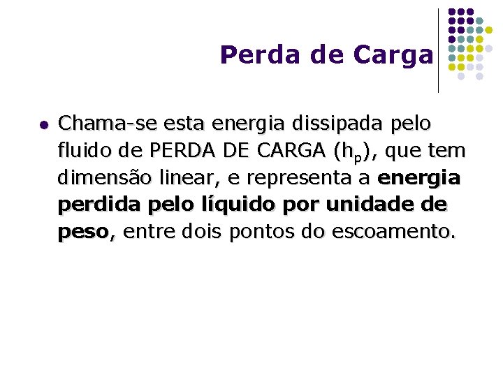 Perda de Carga l Chama-se esta energia dissipada pelo fluido de PERDA DE CARGA