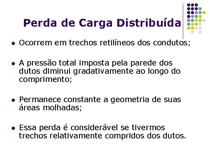 Perda de Carga Distribuída l Ocorrem em trechos retilíneos dos condutos; l A pressão