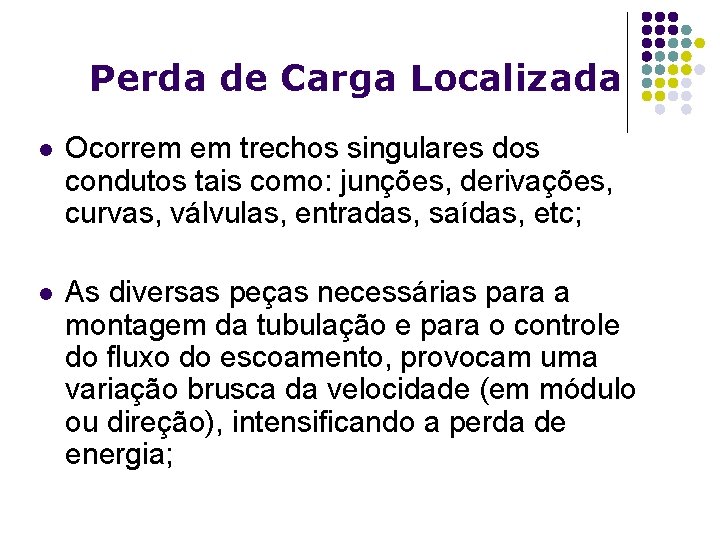 Perda de Carga Localizada l Ocorrem em trechos singulares dos condutos tais como: junções,