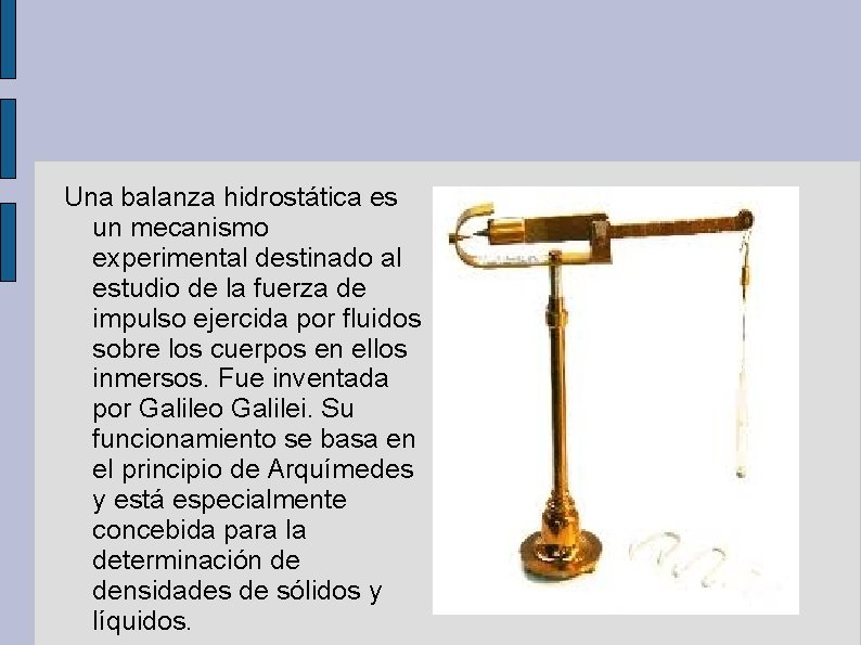 Una balanza hidrostática es un mecanismo experimental destinado al estudio de la fuerza de