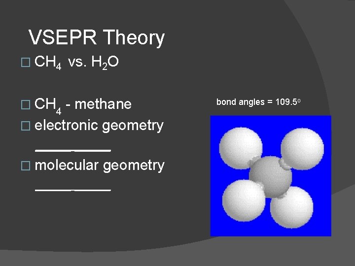 VSEPR Theory � CH 4 vs. H 2 O � CH 4 - methane