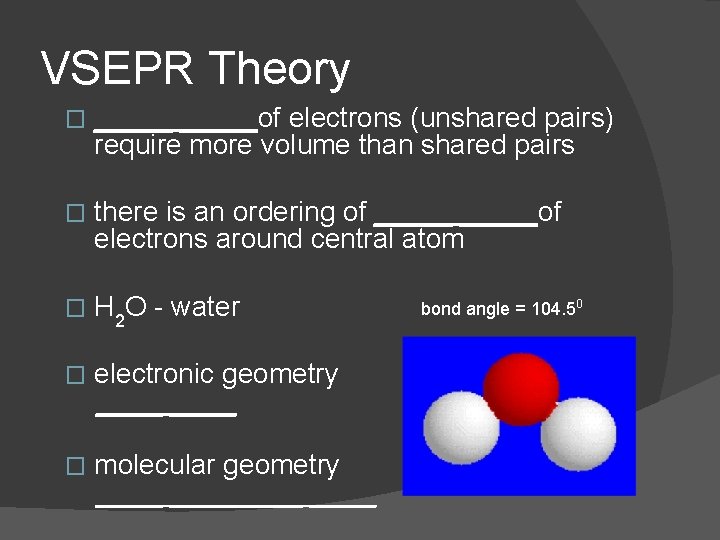 VSEPR Theory � _____of electrons (unshared pairs) require more volume than shared pairs �