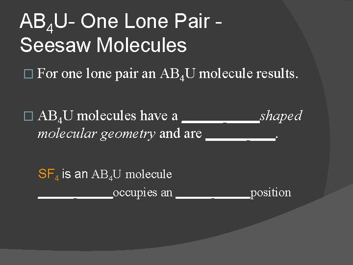 AB 4 U- One Lone Pair Seesaw Molecules � For one lone pair an