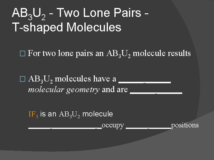 AB 3 U 2 - Two Lone Pairs T-shaped Molecules � For two lone