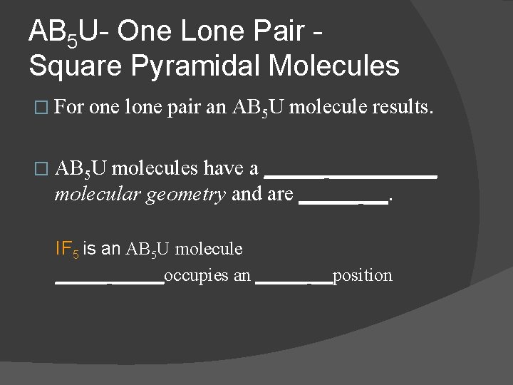 AB 5 U- One Lone Pair Square Pyramidal Molecules � For one lone pair