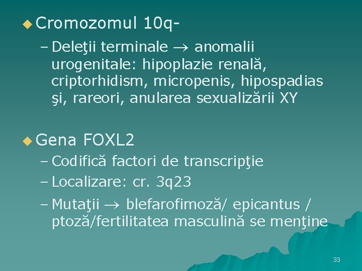 u Cromozomul 10 q- – Deleţii terminale anomalii urogenitale: hipoplazie renală, criptorhidism, micropenis, hipospadias