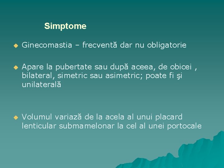 Simptome u Ginecomastia – frecventă dar nu obligatorie u Apare la pubertate sau după
