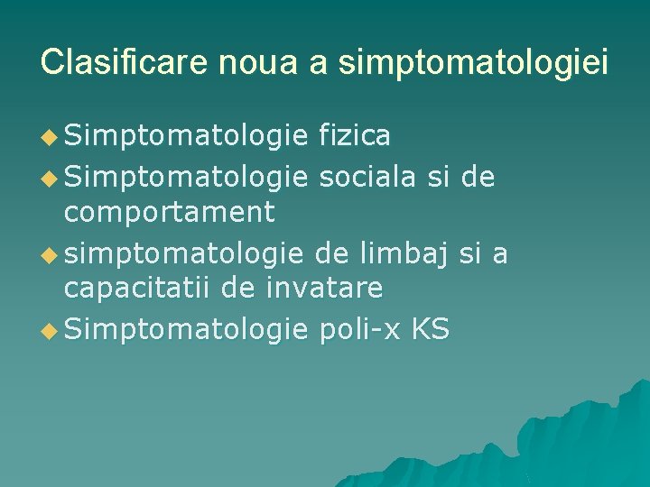 Clasificare noua a simptomatologiei u Simptomatologie fizica u Simptomatologie sociala si de comportament u