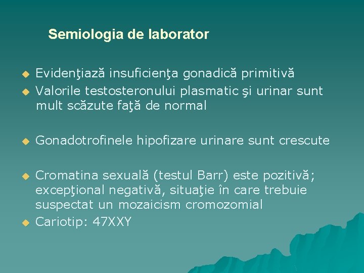 Semiologia de laborator u Evidenţiază insuficienţa gonadică primitivă Valorile testosteronului plasmatic şi urinar sunt