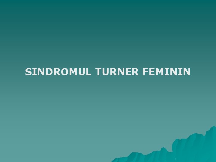 SINDROMUL TURNER FEMININ 