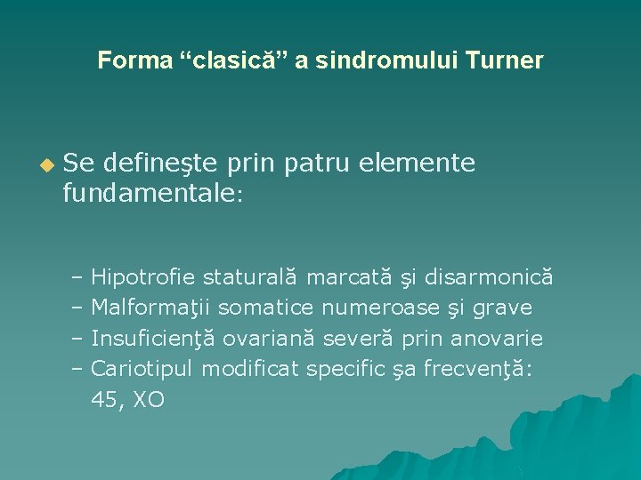 Forma “clasică” a sindromului Turner u Se defineşte prin patru elemente fundamentale: – Hipotrofie