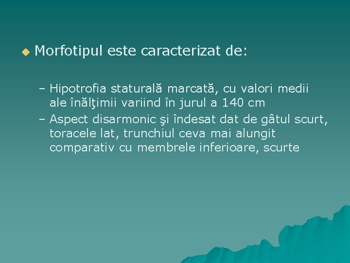 u Morfotipul este caracterizat de: – Hipotrofia staturală marcată, cu valori medii ale înălţimii