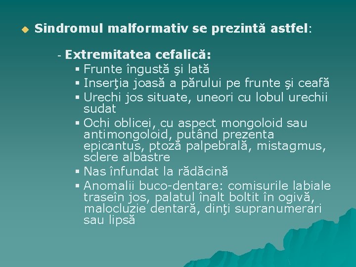 u Sindromul malformativ se prezintă astfel: - Extremitatea cefalică: § Frunte îngustă şi lată