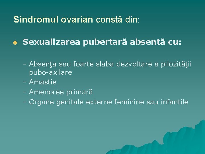 Sindromul ovarian constă din: u Sexualizarea pubertară absentă cu: – Absenţa sau foarte slaba