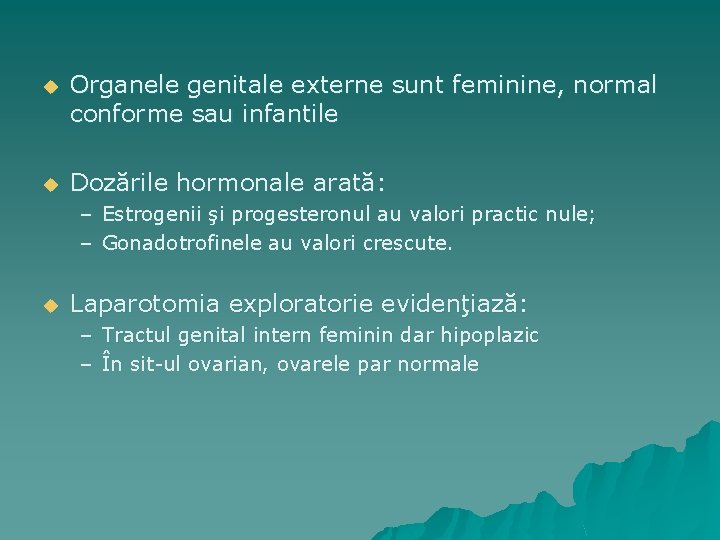 u Organele genitale externe sunt feminine, normal conforme sau infantile u Dozările hormonale arată: