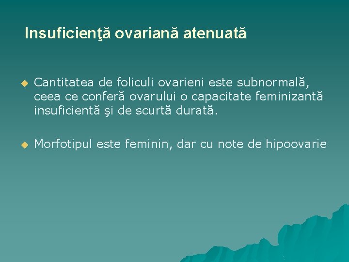 Insuficienţă ovariană atenuată u Cantitatea de foliculi ovarieni este subnormală, ceea ce conferă ovarului