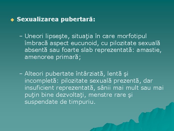 u Sexualizarea pubertară: – Uneori lipseşte, situaţia în care morfotipul îmbracă aspect eucunoid, cu