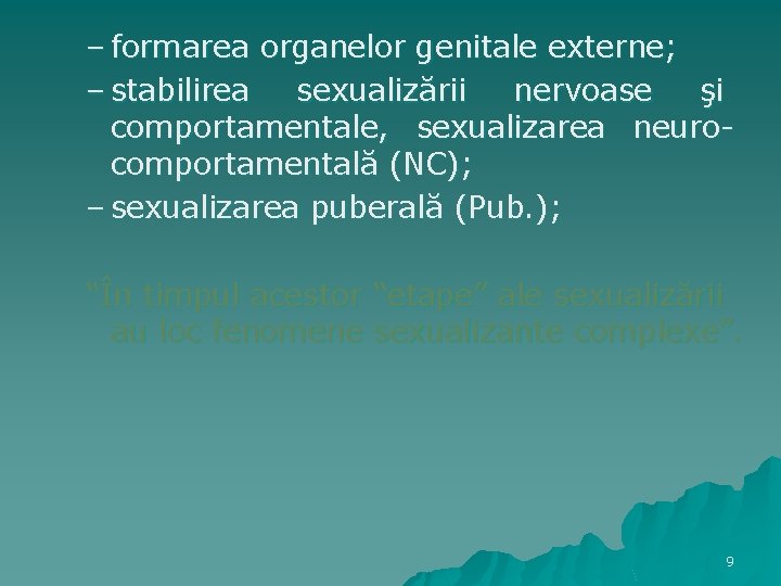 – formarea organelor genitale externe; – stabilirea sexualizării nervoase şi comportamentale, sexualizarea neurocomportamentală (NC);