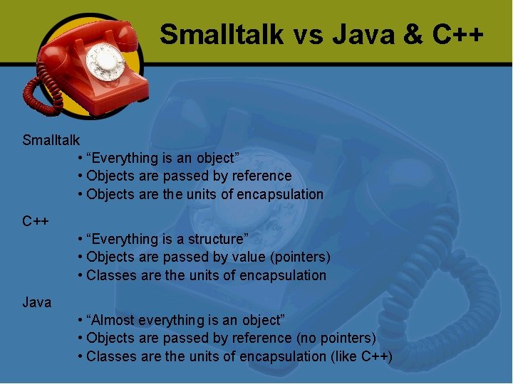 Smalltalk vs Java & C++ Smalltalk • “Everything is an object” • Objects are