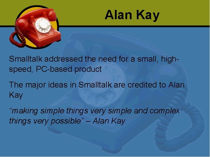 Alan Kay Smalltalk addressed the need for a small, highspeed, PC-based product The major