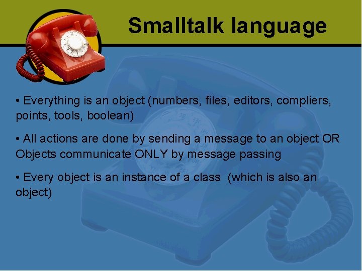 Smalltalk language • Everything is an object (numbers, files, editors, compliers, points, tools, boolean) Smalltalk language • Everything is an object (numbers, files, editors, compliers, points, tools, boolean)