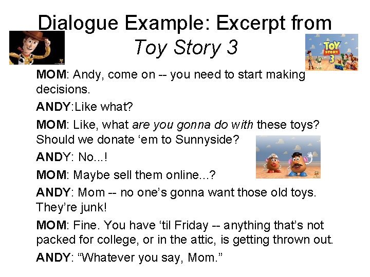 Dialogue Example: Excerpt from Toy Story 3 MOM: Andy, come on -- you need